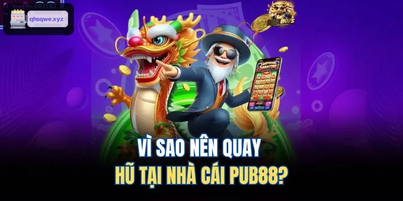 Vì sao nên quay hũ tại nhà cái KUWIN?